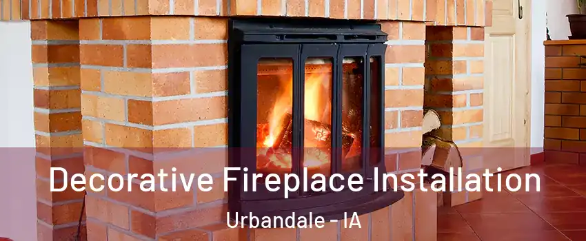  Decorative Fireplace Installation Urbandale - IA
