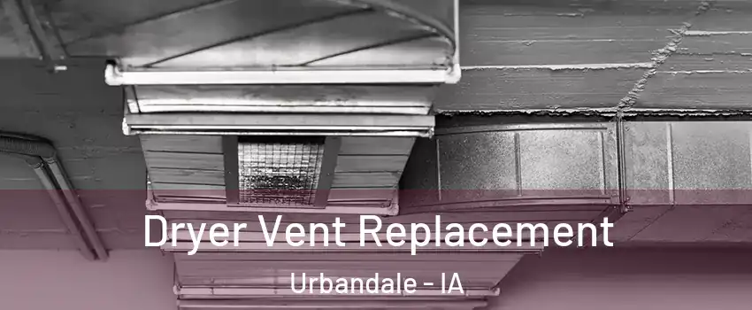  Dryer Vent Replacement Urbandale - IA