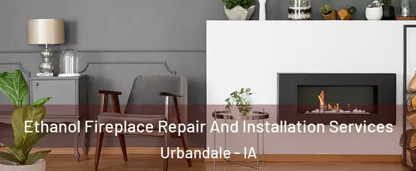  Ethanol Fireplace Repair And Installation Services Urbandale - IA