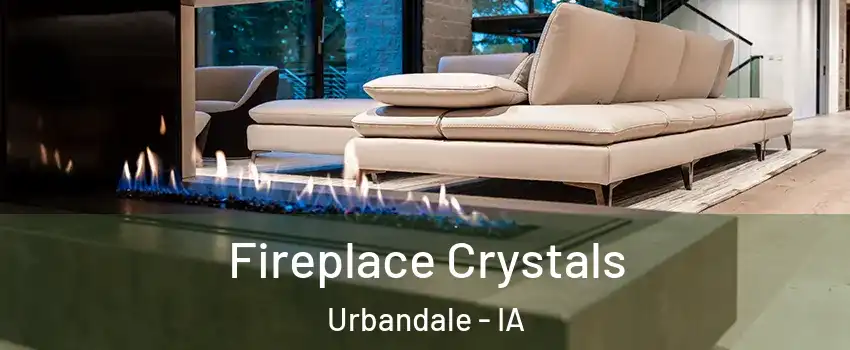  Fireplace Crystals Urbandale - IA