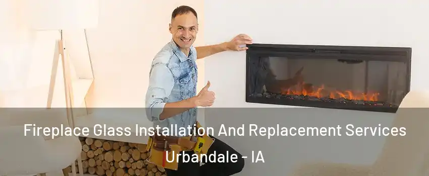  Fireplace Glass Installation And Replacement Services Urbandale - IA