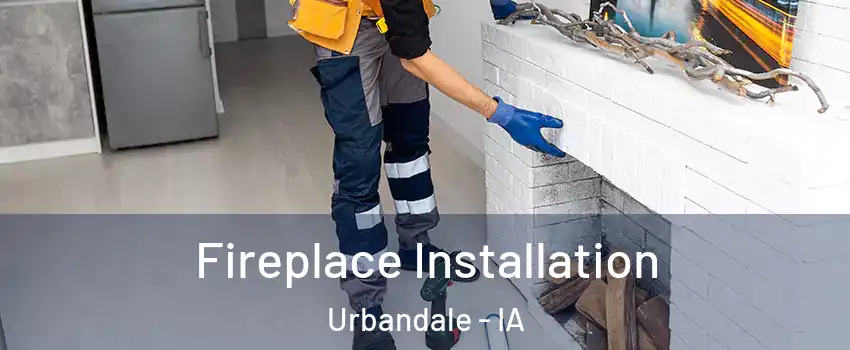  Fireplace Installation Urbandale - IA
