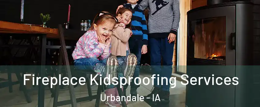  Fireplace Kidsproofing Services Urbandale - IA