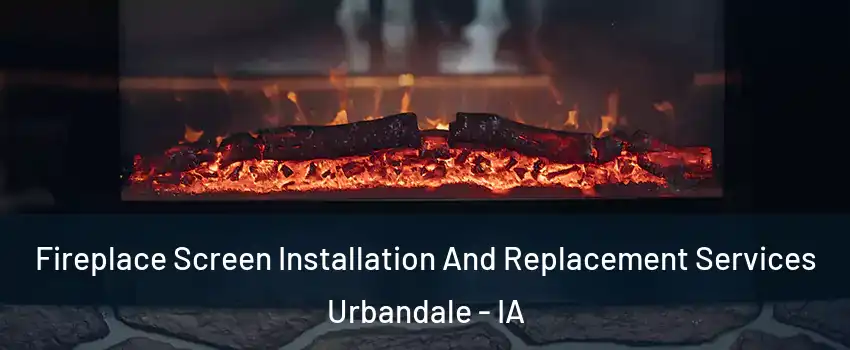 Fireplace Screen Installation And Replacement Services Urbandale - IA