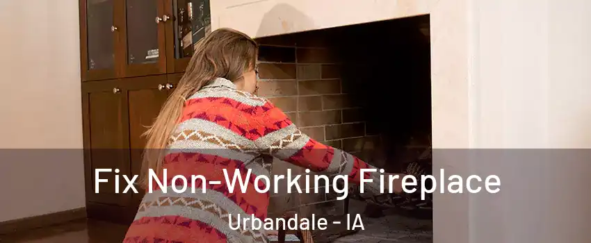  Fix Non-Working Fireplace Urbandale - IA