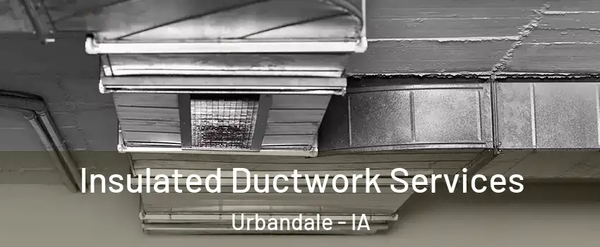  Insulated Ductwork Services Urbandale - IA
