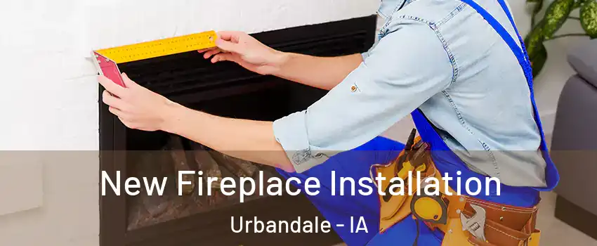  New Fireplace Installation Urbandale - IA