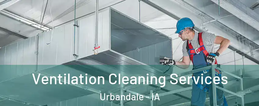  Ventilation Cleaning Services Urbandale - IA